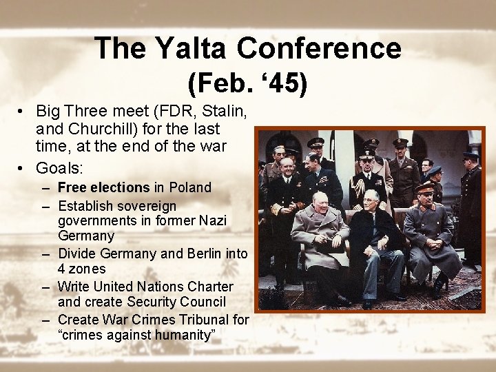 The Yalta Conference (Feb. ‘ 45) • Big Three meet (FDR, Stalin, and Churchill)