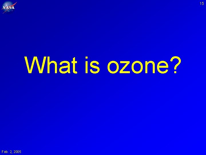 15 What is ozone? Feb. 2, 2005 