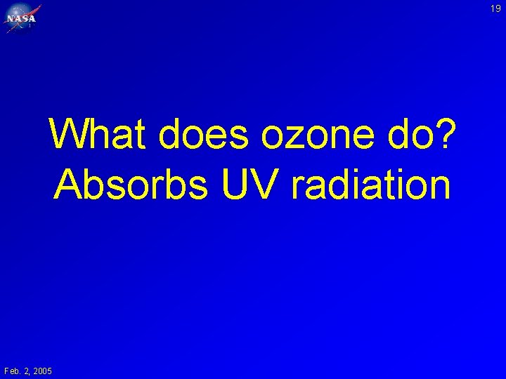 19 What does ozone do? Absorbs UV radiation Feb. 2, 2005 