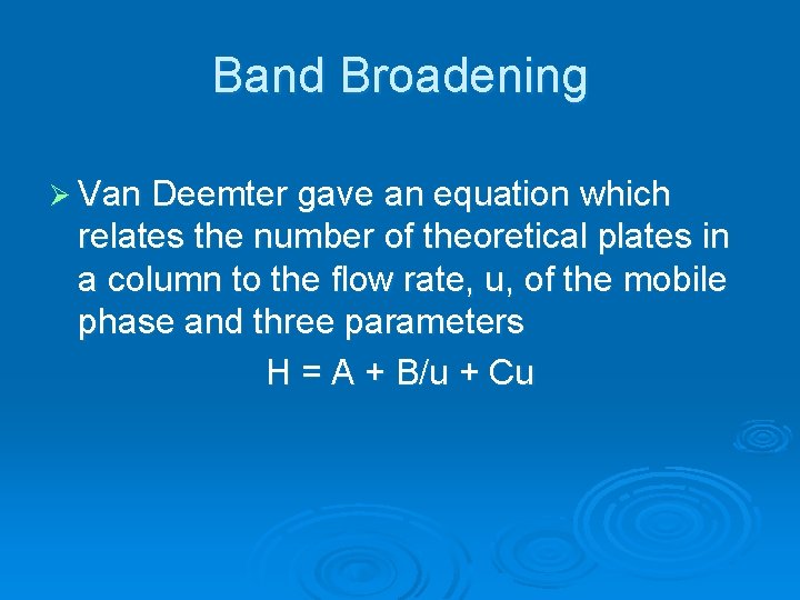 Band Broadening Ø Van Deemter gave an equation which relates the number of theoretical