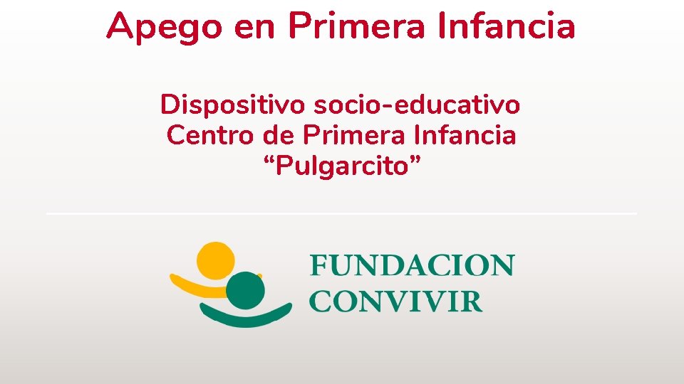 Apego en Primera Infancia Dispositivo socio-educativo Centro de Primera Infancia “Pulgarcito” 