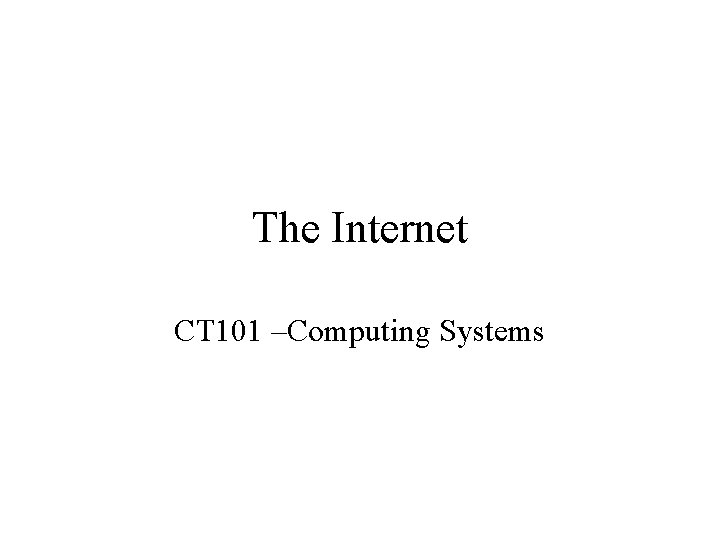 The Internet CT 101 –Computing Systems 