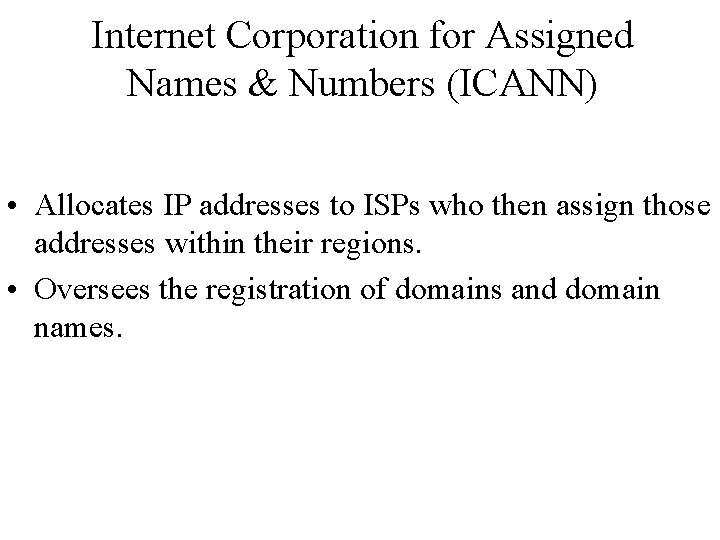 Internet Corporation for Assigned Names & Numbers (ICANN) • Allocates IP addresses to ISPs