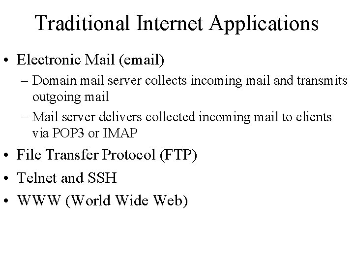 Traditional Internet Applications • Electronic Mail (email) – Domain mail server collects incoming mail