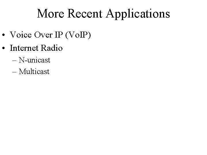More Recent Applications • Voice Over IP (Vo. IP) • Internet Radio – N-unicast