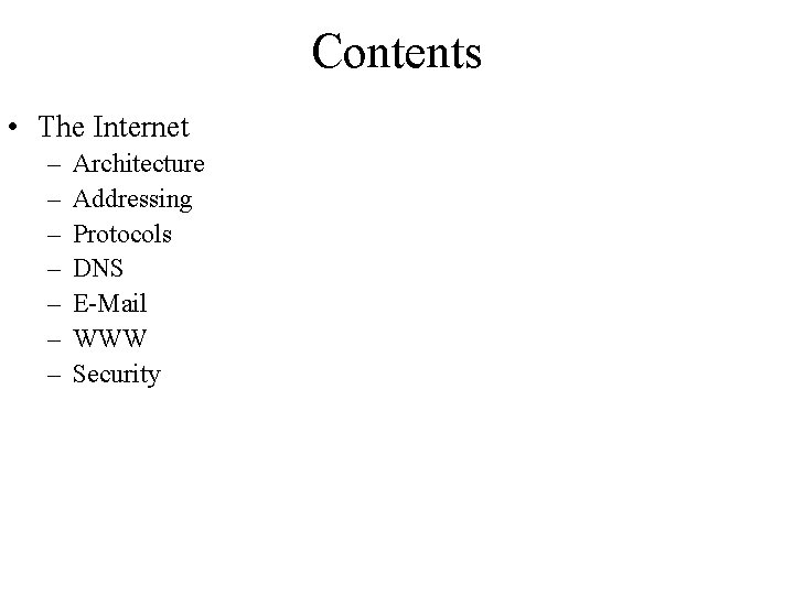 Contents • The Internet – – – – Architecture Addressing Protocols DNS E-Mail WWW