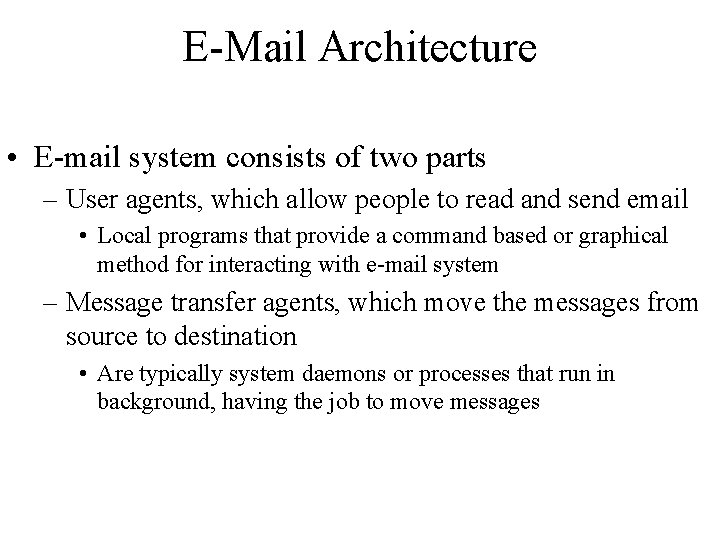 E-Mail Architecture • E-mail system consists of two parts – User agents, which allow