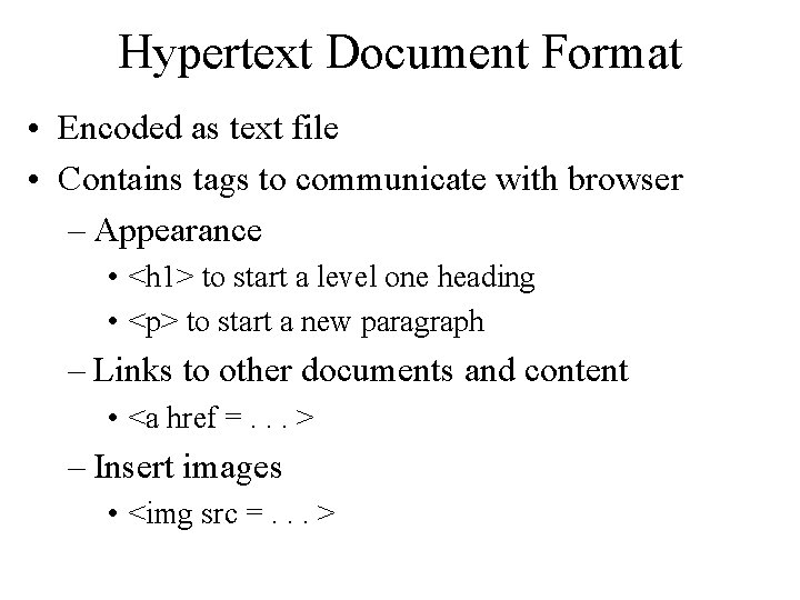 Hypertext Document Format • Encoded as text file • Contains tags to communicate with