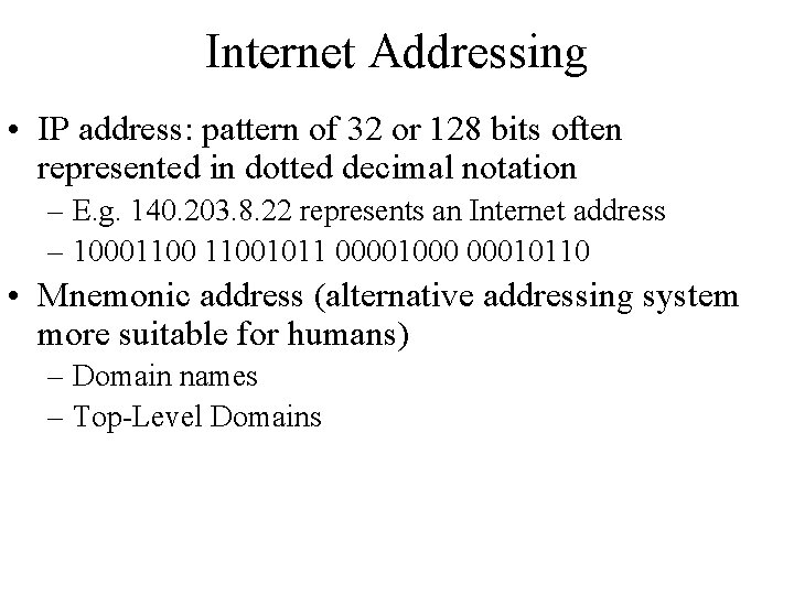 Internet Addressing • IP address: pattern of 32 or 128 bits often represented in