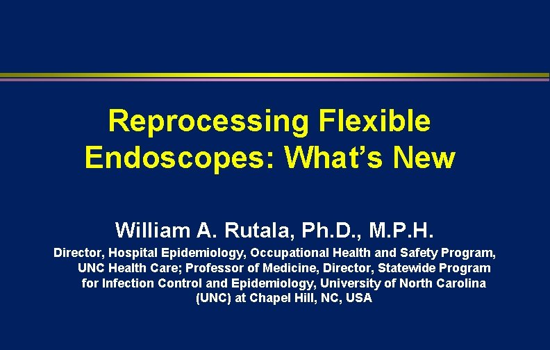 Reprocessing Flexible Endoscopes: What’s New William A. Rutala, Ph. D. , M. P. H.