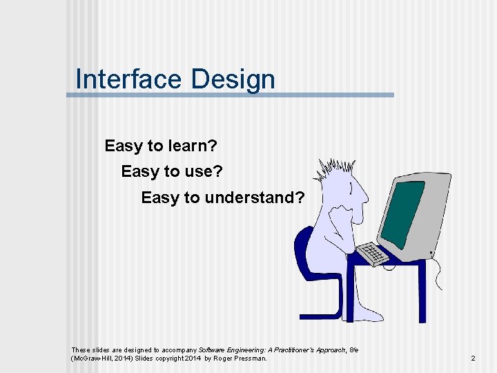 Interface Design Easy to learn? Easy to use? Easy to understand? These slides are