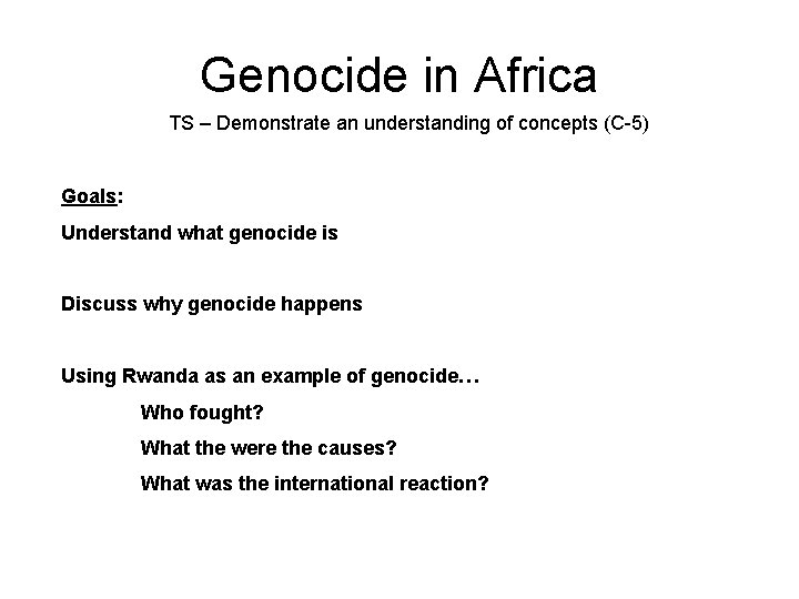 Genocide in Africa TS – Demonstrate an understanding of concepts (C-5) Goals: Understand what