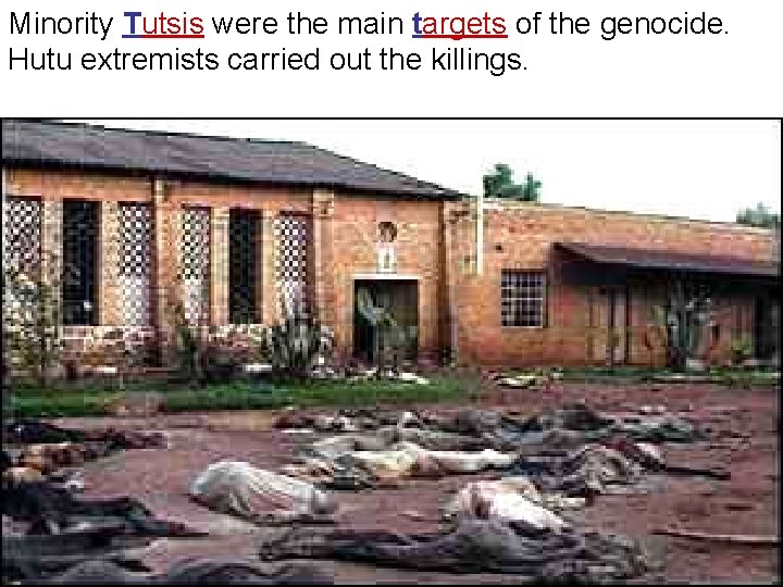 Minority Tutsis were the main targets of the genocide. Hutu extremists carried out the