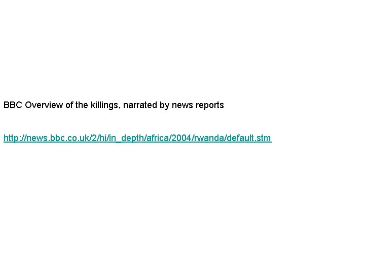 BBC Overview of the killings, narrated by news reports http: //news. bbc. co. uk/2/hi/in_depth/africa/2004/rwanda/default.