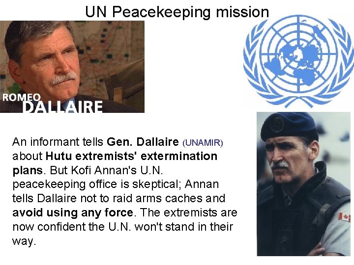 UN Peacekeeping mission An informant tells Gen. Dallaire (UNAMIR) about Hutu extremists' extermination plans.