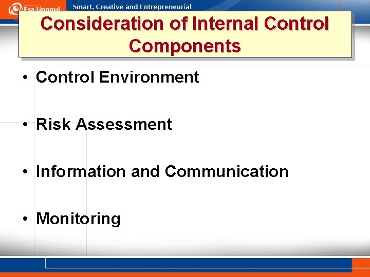 Consideration of Internal Control Components • Control Environment • Risk Assessment • Information and