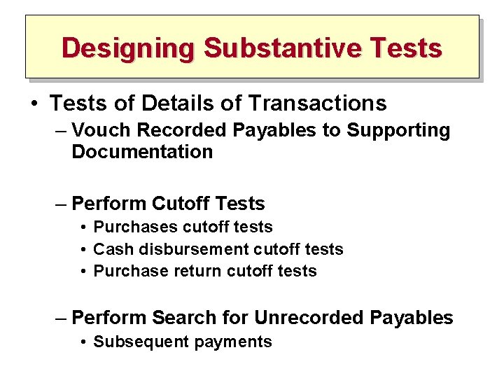 Designing Substantive Tests • Tests of Details of Transactions – Vouch Recorded Payables to