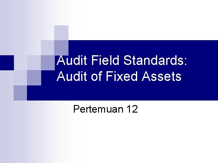 Audit Field Standards: Audit of Fixed Assets Pertemuan 12 