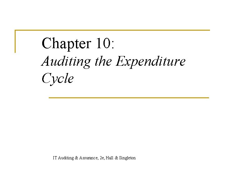 Chapter 10: Auditing the Expenditure Cycle IT Auditing & Assurance, 2 e, Hall &