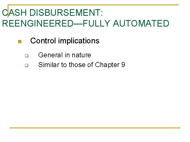 CASH DISBURSEMENT: REENGINEERED—FULLY AUTOMATED Control implications n q q General in nature Similar to