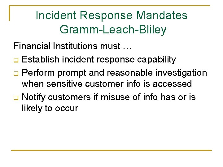 Incident Response Mandates Gramm-Leach-Bliley Financial Institutions must … q Establish incident response capability q