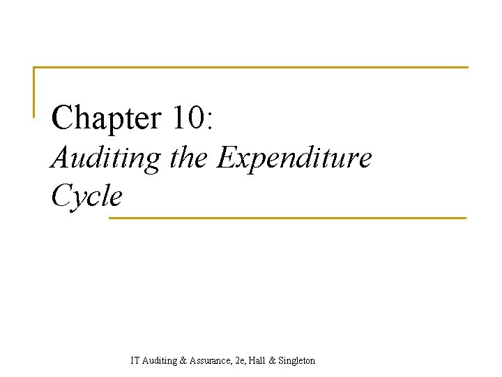Chapter 10: Auditing the Expenditure Cycle IT Auditing & Assurance, 2 e, Hall &