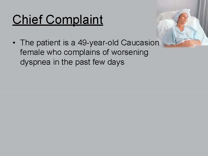 Chief Complaint • The patient is a 49 -year-old Caucasion female who complains of