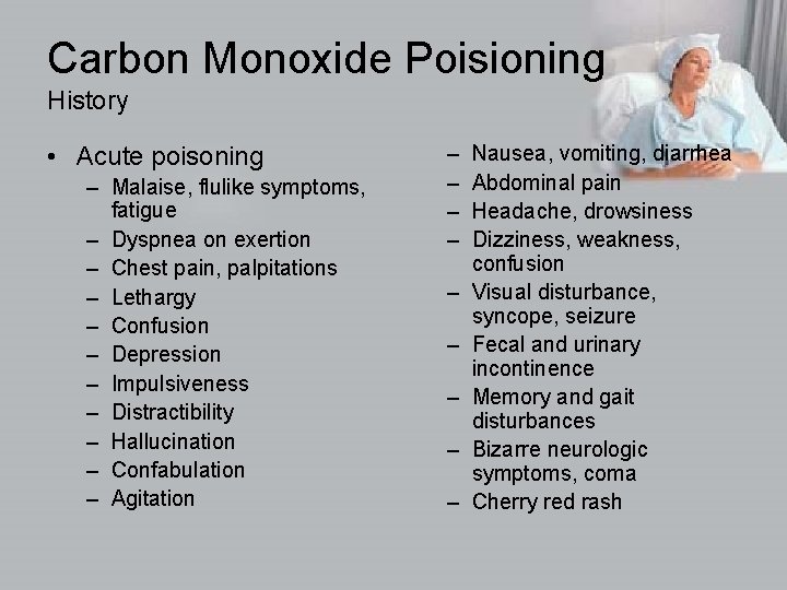 Carbon Monoxide Poisioning History • Acute poisoning – Malaise, flulike symptoms, fatigue – Dyspnea