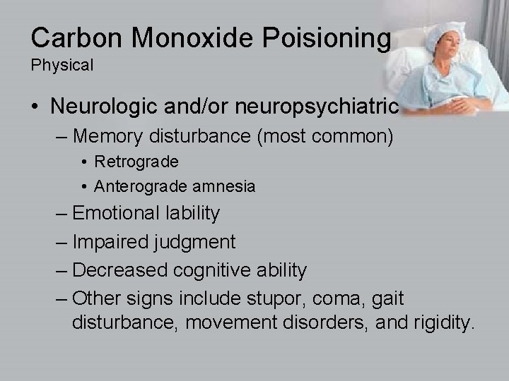 Carbon Monoxide Poisioning Physical • Neurologic and/or neuropsychiatric – Memory disturbance (most common) •