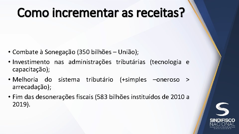 Como incrementar as receitas? • Combate à Sonegação (350 bilhões – União); • Investimento