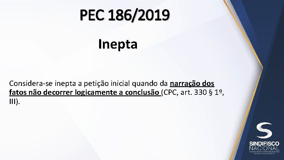 PEC 186/2019 Inepta Considera-se inepta a petição inicial quando da narração dos fatos não