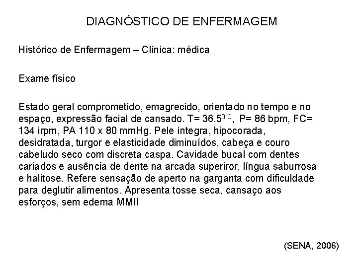 DIAGNÓSTICO DE ENFERMAGEM Histórico de Enfermagem – Clínica: médica Exame físico Estado geral comprometido,