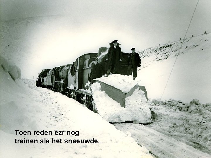 Toen reden ezr nog treinen als het sneeuwde. 
