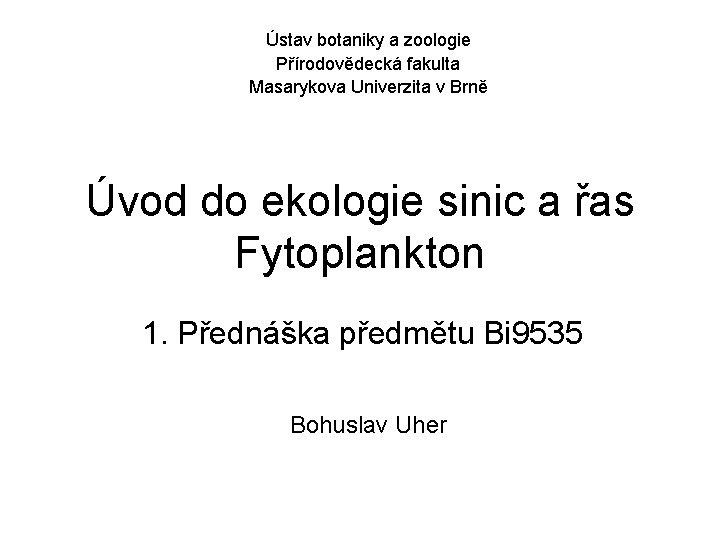 Ústav botaniky a zoologie Přírodovědecká fakulta Masarykova Univerzita v Brně Úvod do ekologie sinic