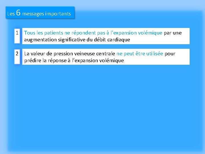 6 Les messages importants 1 Tous les patients ne répondent pas à l’expansion volémique