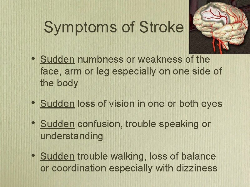 Symptoms of Stroke • Sudden numbness or weakness of the face, arm or leg