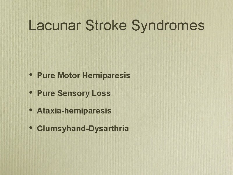 Lacunar Stroke Syndromes • Pure Motor Hemiparesis • Pure Sensory Loss • Ataxia-hemiparesis •