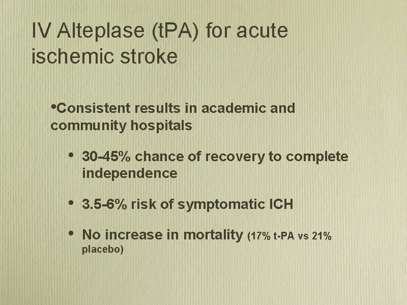 IV Alteplase (t. PA) for acute ischemic stroke • Consistent results in academic and