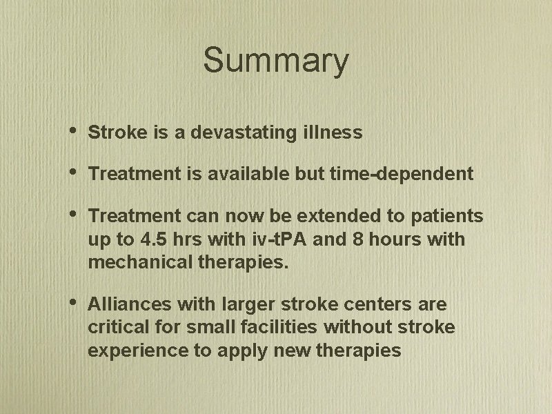Summary • Stroke is a devastating illness • Treatment is available but time-dependent •