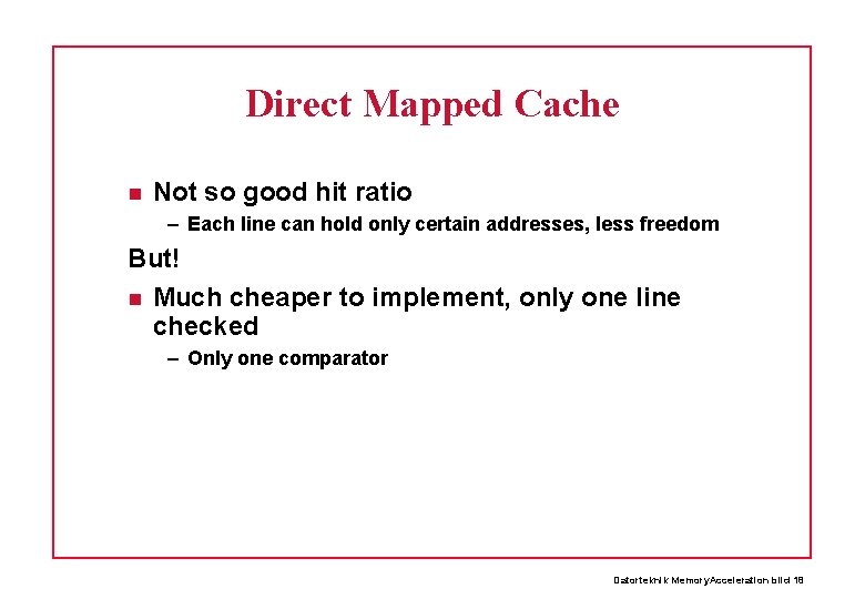 Direct Mapped Cache Not so good hit ratio – Each line can hold only