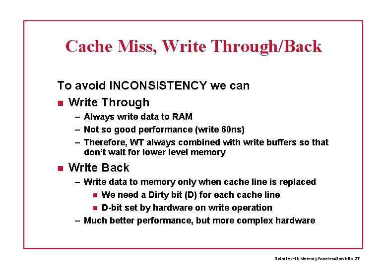 Cache Miss, Write Through/Back To avoid INCONSISTENCY we can Write Through – Always write