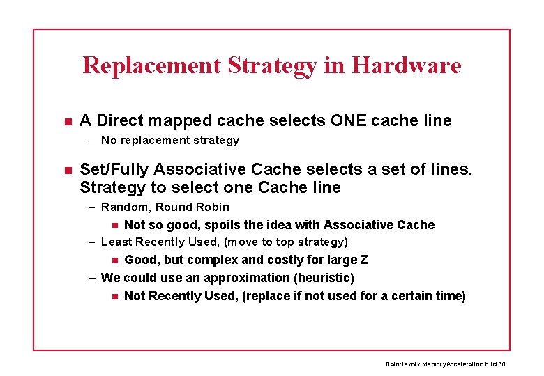 Replacement Strategy in Hardware A Direct mapped cache selects ONE cache line – No
