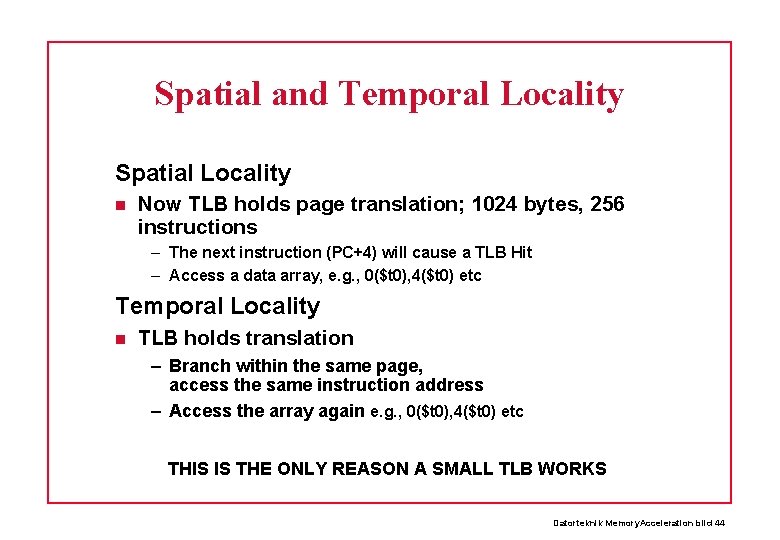 Spatial and Temporal Locality Spatial Locality Now TLB holds page translation; 1024 bytes, 256