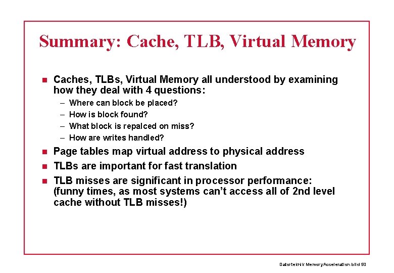 Summary: Cache, TLB, Virtual Memory Caches, TLBs, Virtual Memory all understood by examining how