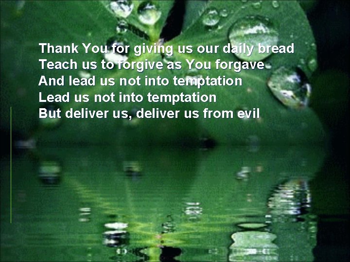 Thank You for giving us our daily bread Teach us to forgive as You