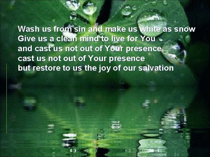 Wash us from sin and make us white as snow Give us a clean