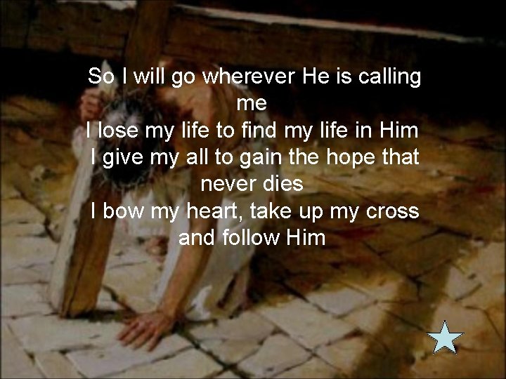 So I will go wherever He is calling me I lose my life to