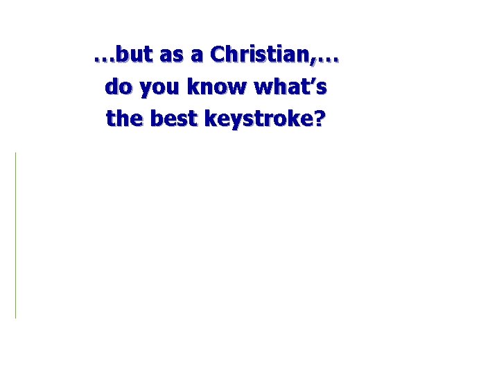 …but as a Christian, … do you know what’s the best keystroke? 