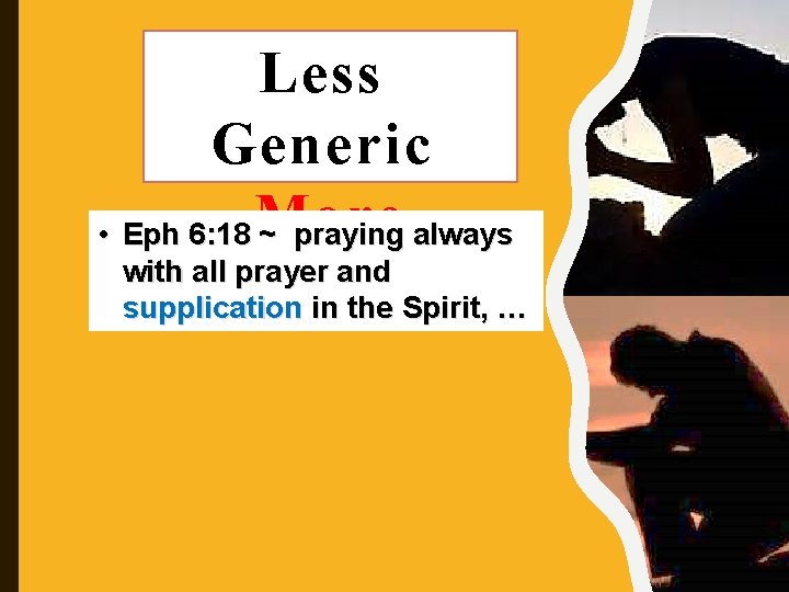 Less Generic • Eph 6: 18 More ~ praying always with all prayer and