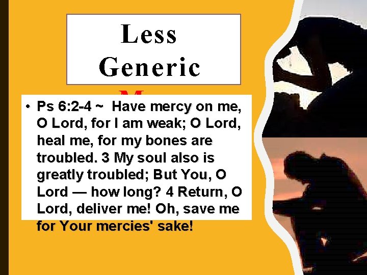 Less Generic More • Ps 6: 2 -4 ~ Have mercy on me, O